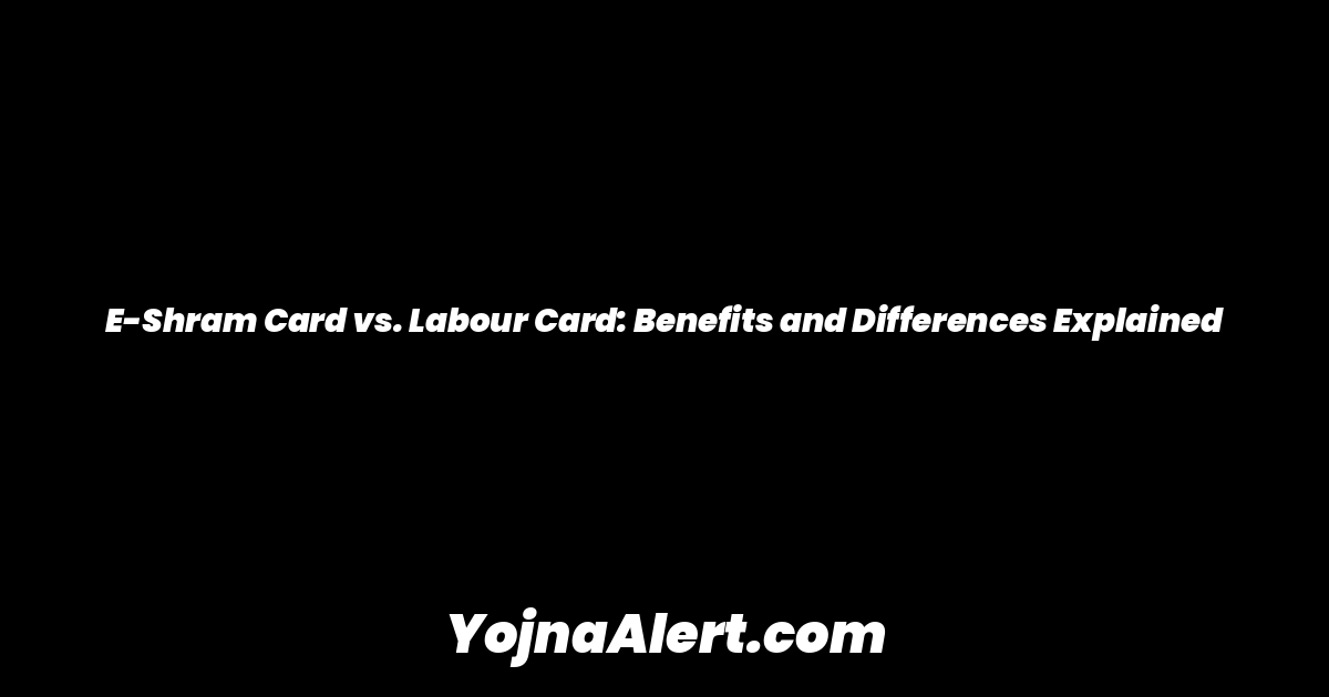 E-Shram Card vs. Labour Card: Benefits and Differences Explained