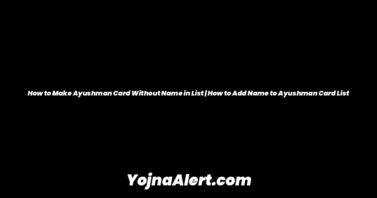 How to Make Ayushman Card Without Name in List | How to Add Name to Ayushman Card List