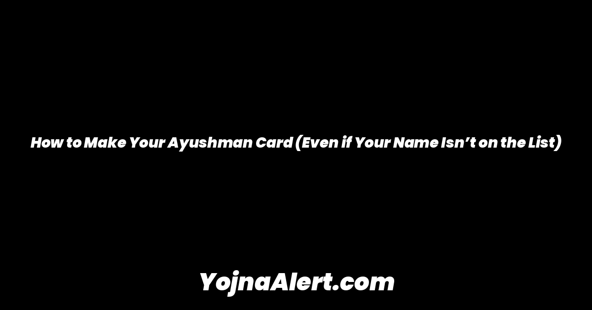 How to Make Your Ayushman Card (Even if Your Name Isn’t on the List)