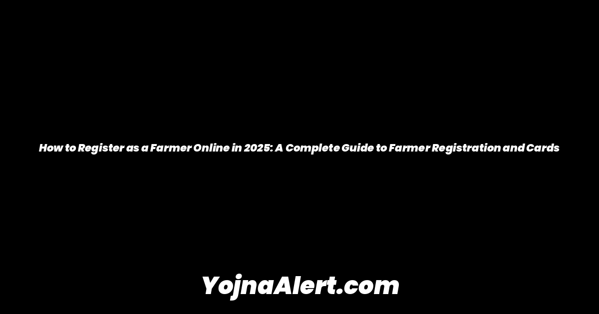 How to Register as a Farmer Online in 2025: A Complete Guide to Farmer Registration and Cards