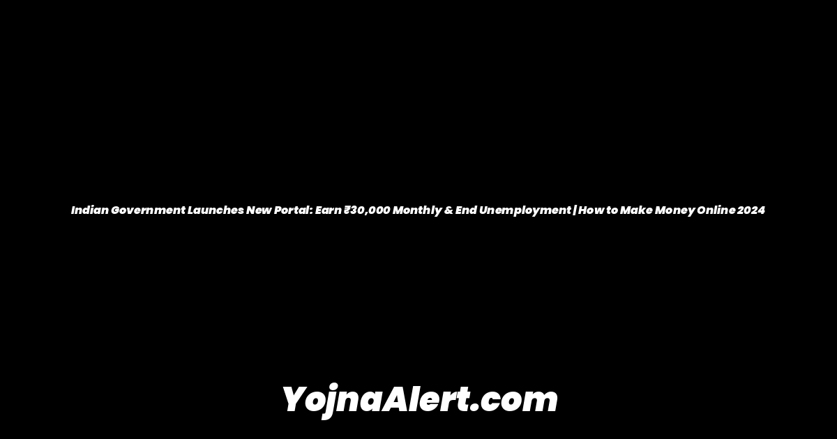 Indian Government Launches New Portal: Earn ₹30,000 Monthly & End Unemployment | How to Make Money Online 2024