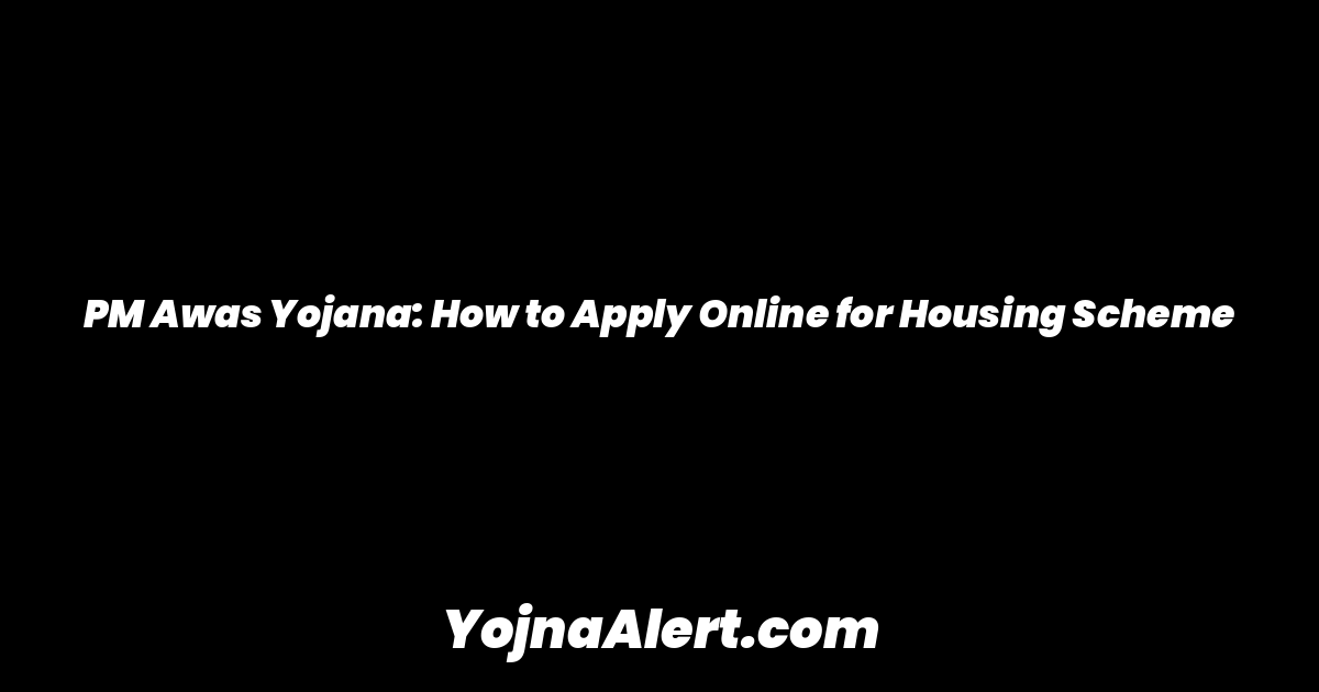 PM Awas Yojana: How to Apply Online for Housing Scheme