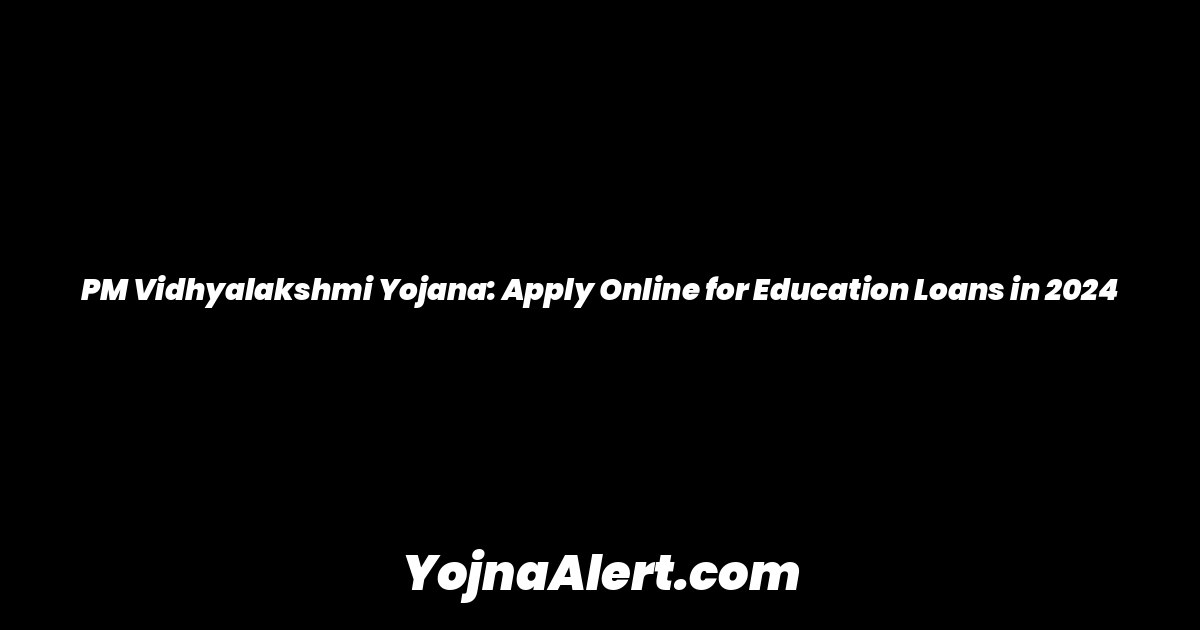 PM Vidhyalakshmi Yojana: Apply Online for Education Loans in 2024