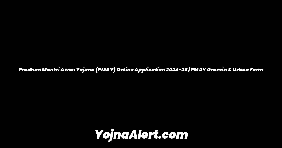 Pradhan Mantri Awas Yojana (PMAY) Online Application 2024-25 | PMAY Gramin & Urban Form