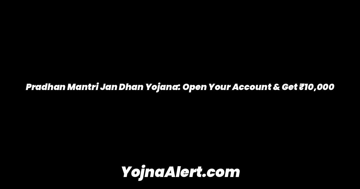 Pradhan Mantri Jan Dhan Yojana: Open Your Account & Get ₹10,000