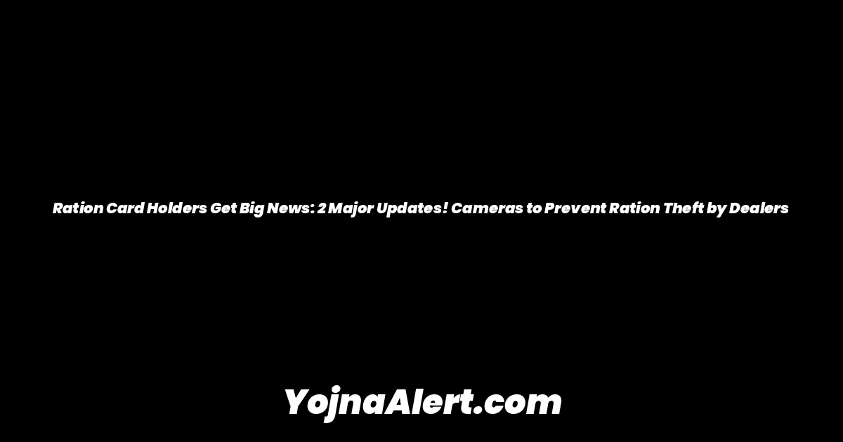 Ration Card Holders Get Big News: 2 Major Updates! Cameras to Prevent Ration Theft by Dealers