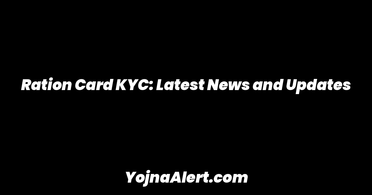 Ration Card KYC: Latest News and Updates