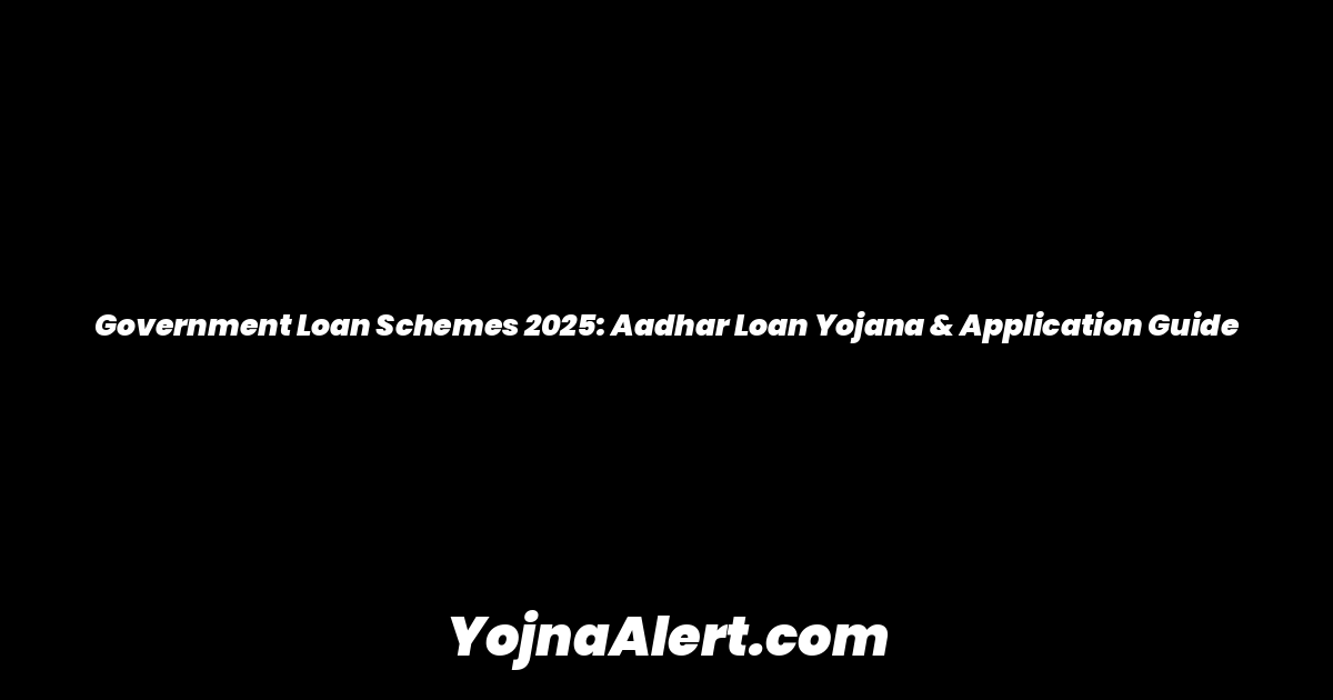 Government Loan Schemes 2025: Aadhar Loan Yojana & Application Guide