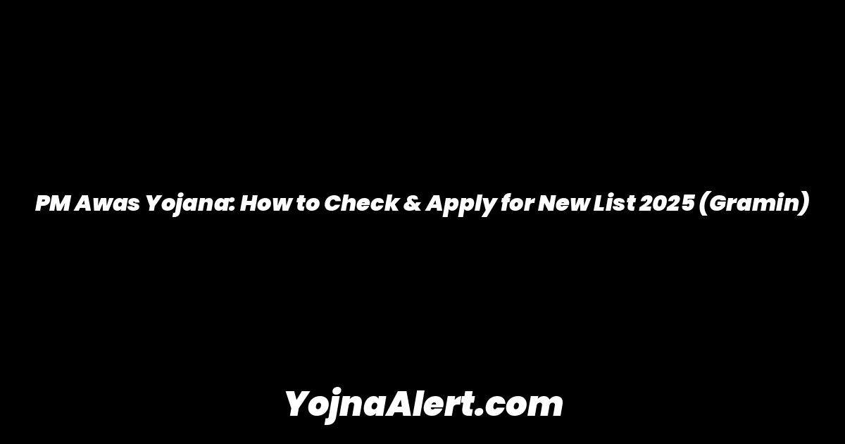 PM Awas Yojana: How to Check & Apply for New List 2025 (Gramin)