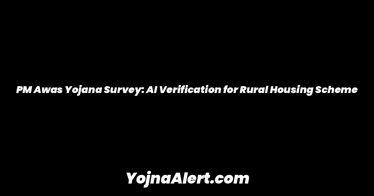 PM Awas Yojana Survey: AI Verification for Rural Housing Scheme