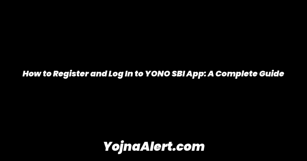 How to Register and Log In to YONO SBI App: A Complete Guide
