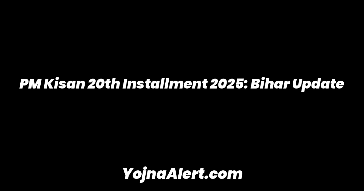 PM Kisan 20th Installment 2025: Bihar Update