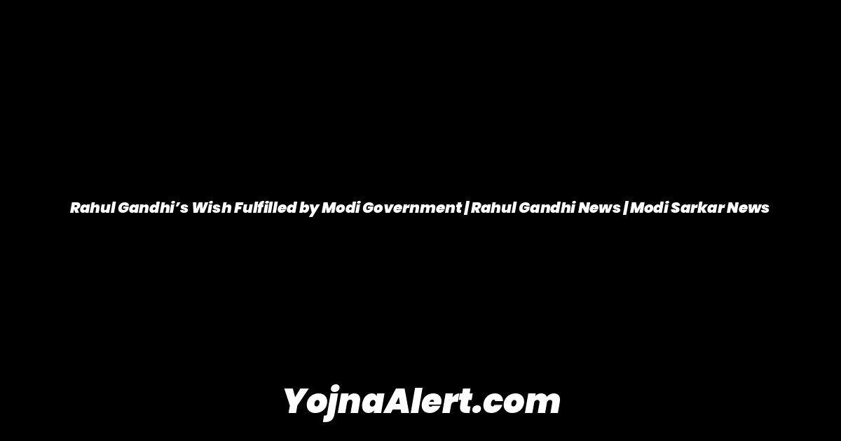 Rahul Gandhi’s Wish Fulfilled by Modi Government | Rahul Gandhi News | Modi Sarkar News