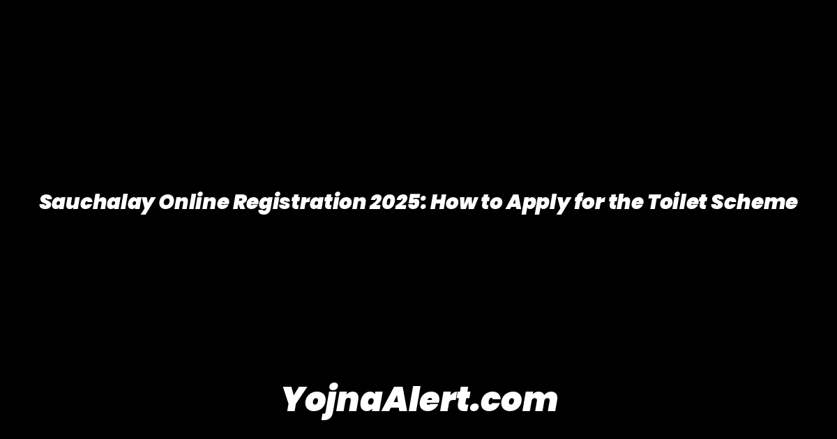 Sauchalay Online Registration 2025: How to Apply for the Toilet Scheme